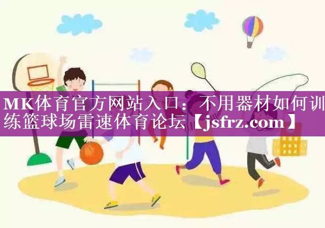 MK体育官方网站入口：不用器材如何训练篮球场雷速体育论坛