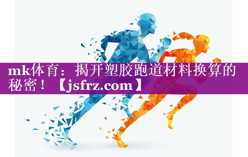 mk体育：揭开塑胶跑道材料换算的秘密！