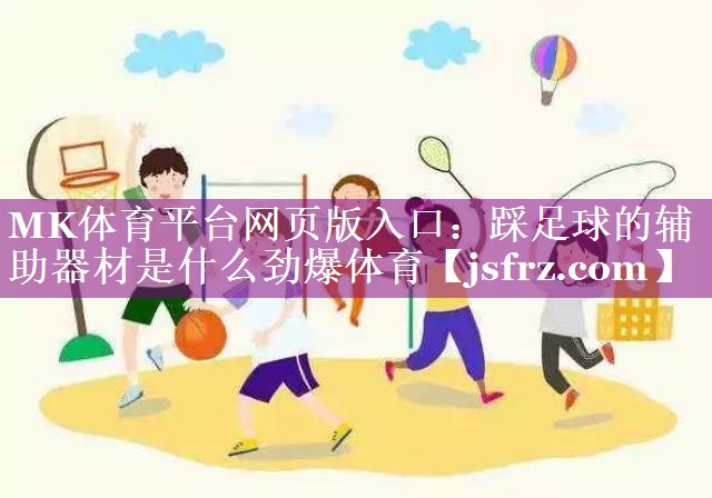 MK体育平台网页版入口：踩足球的辅助器材是什么劲爆体育